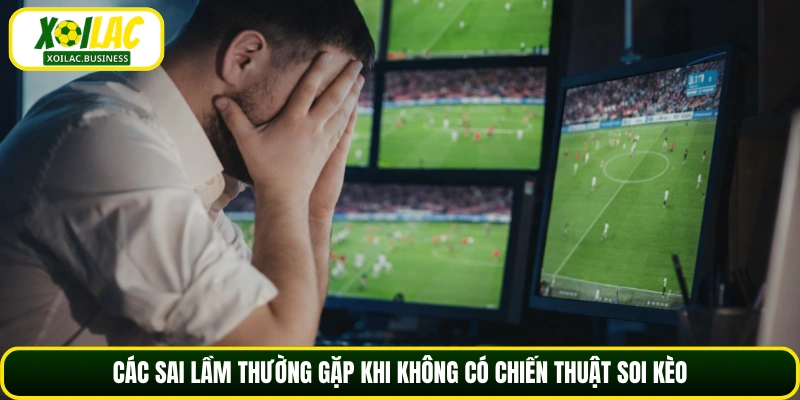 Các sai lầm thường gặp khi không có chiến thuật soi kèo