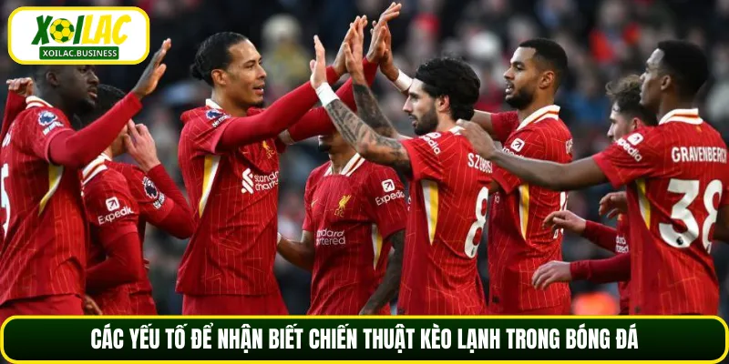 Các yếu tố để nhận biết chiến thuật kèo lạnh trong bóng đá